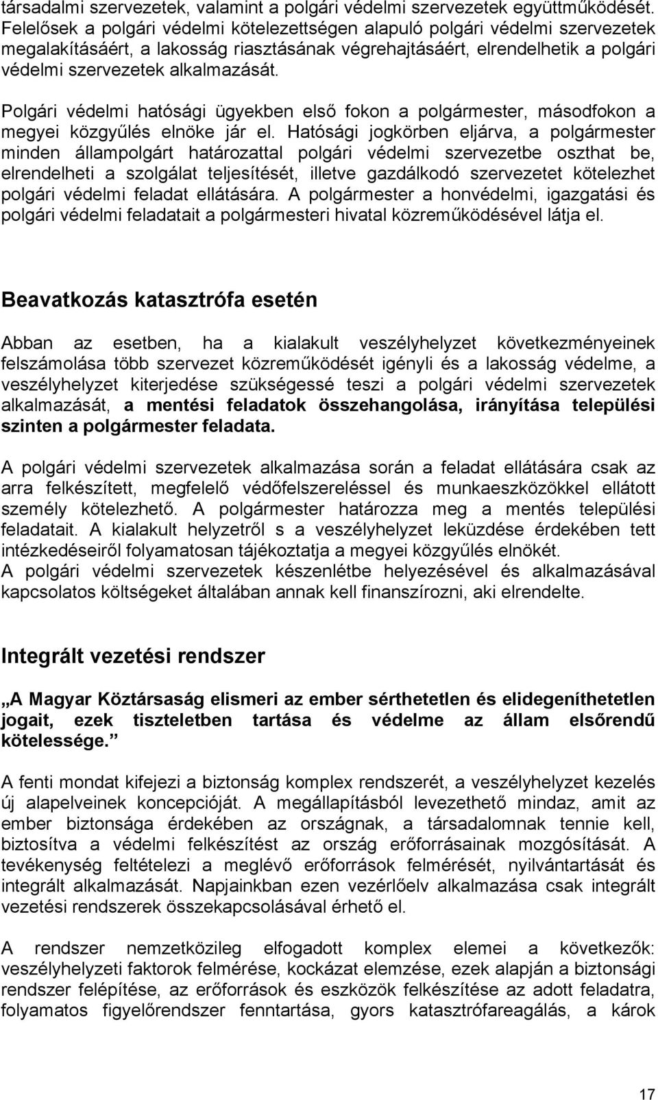 Polgári védelmi hatósági ügyekben első fokon a polgármester, másodfokon a megyei közgyűlés elnöke jár el.