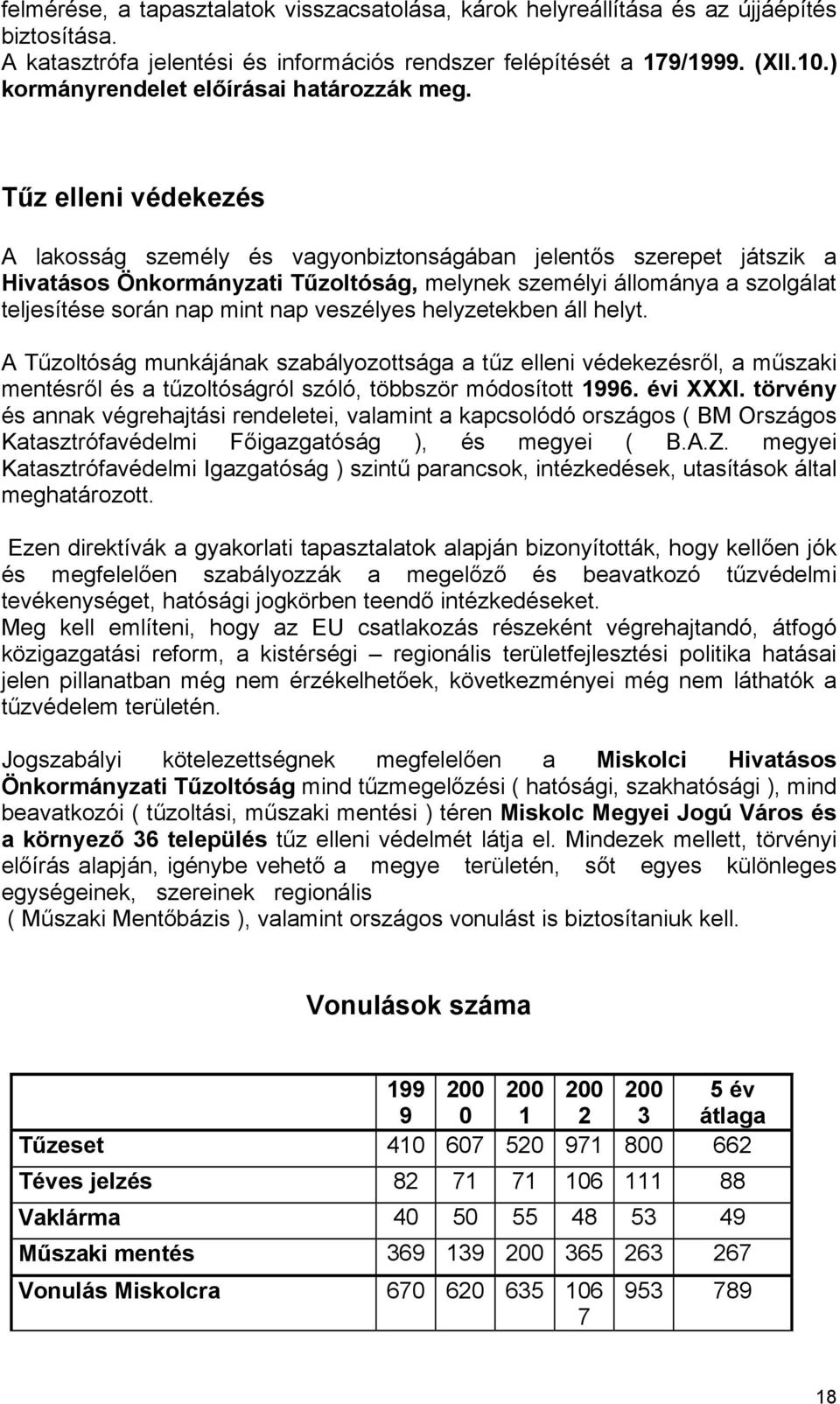 Tűz elleni védekezés A lakosság személy és vagyonbiztonságában jelentős szerepet játszik a Hivatásos Önkormányzati Tűzoltóság, melynek személyi állománya a szolgálat teljesítése során nap mint nap