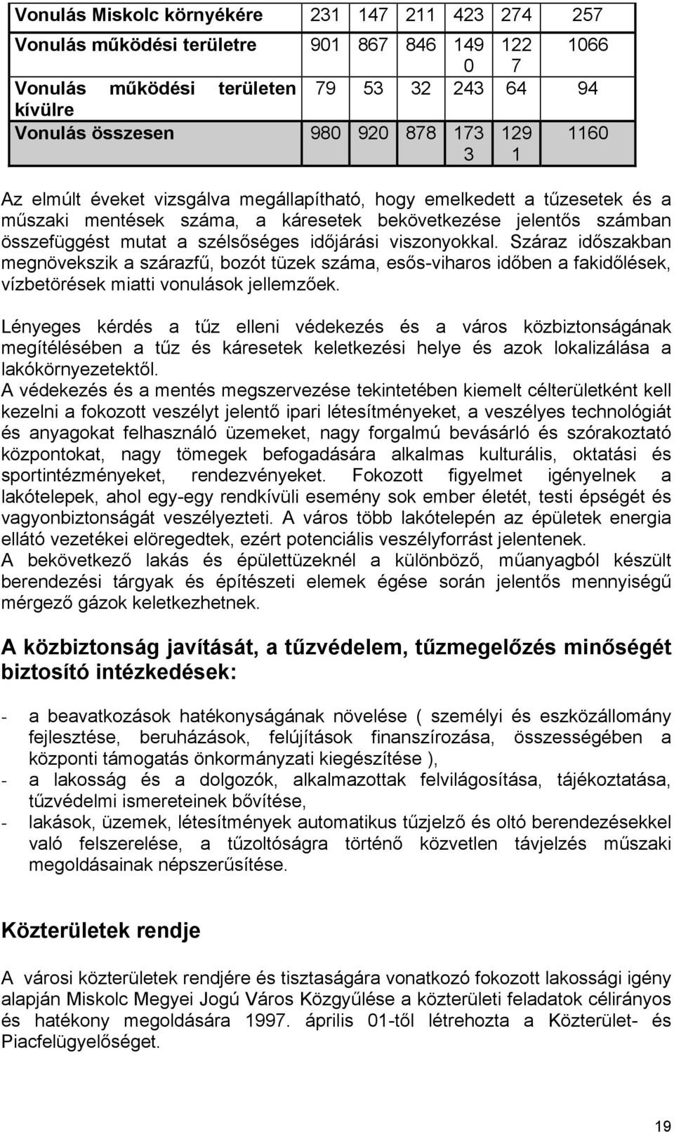 viszonyokkal. Száraz időszakban megnövekszik a szárazfű, bozót tüzek száma, esős-viharos időben a fakidőlések, vízbetörések miatti vonulások jellemzőek.