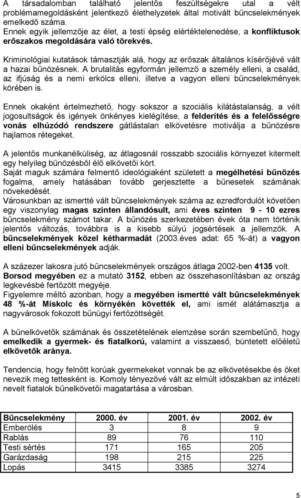 Kriminológiai kutatások támasztják alá, hogy az erőszak általános kísérőjévé vált a hazai bűnözésnek.