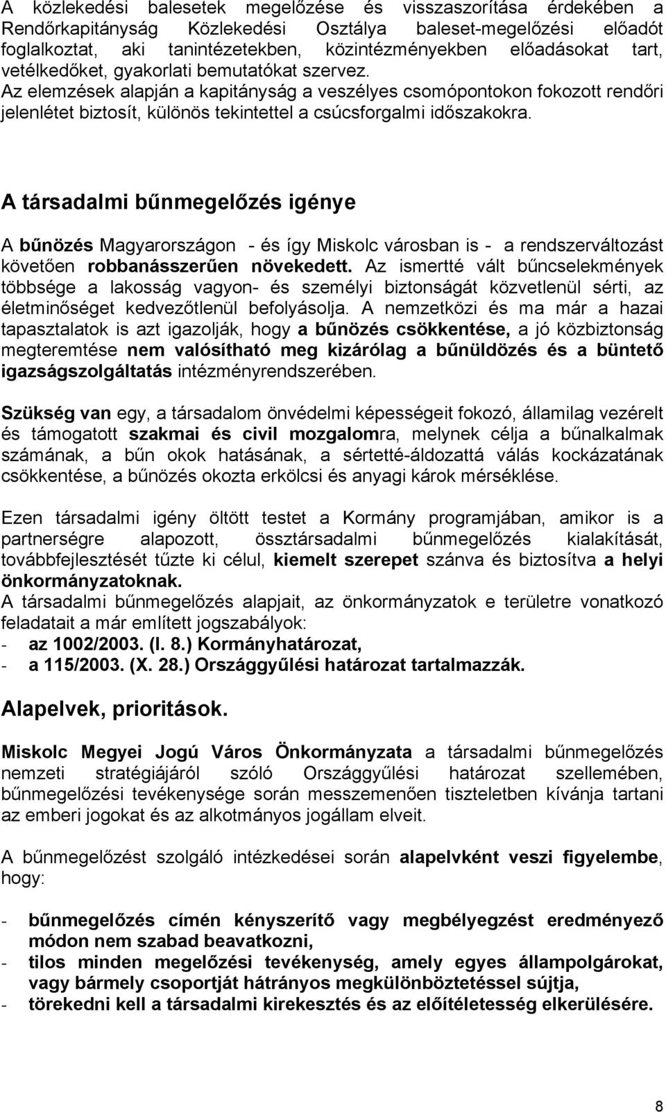 A társadalmi bűnmegelőzés igénye A bűnözés Magyarországon - és így Miskolc városban is - a rendszerváltozást követően robbanásszerűen növekedett.