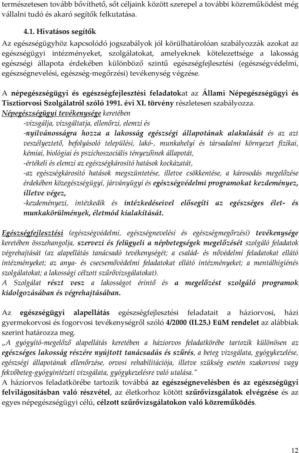 állapota érdekében különböző szintű egészségfejlesztési (egészségvédelmi, egészségnevelési, egészség-megőrzési) tevékenység végzése.