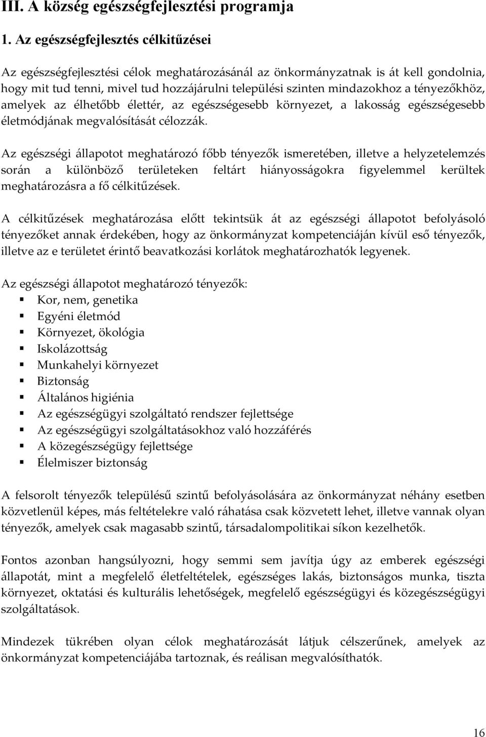 tényezőkhöz, amelyek az élhetőbb élettér, az egészségesebb környezet, a lakosság egészségesebb életmódjának megvalósítását célozzák.