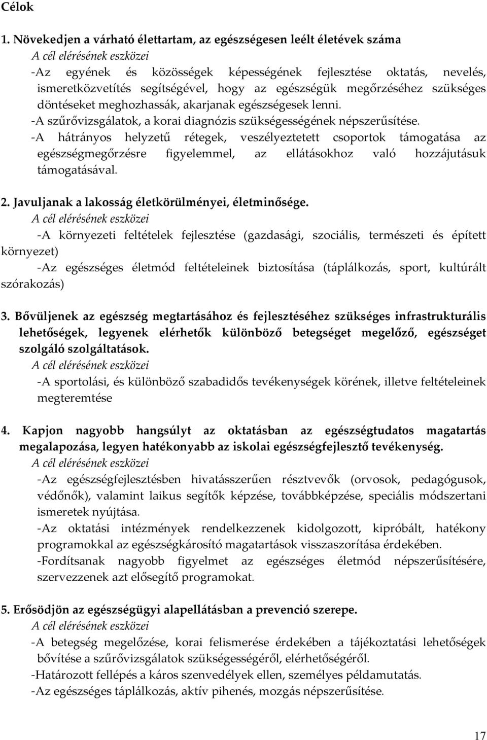 hogy az egészségük megőrzéséhez szükséges döntéseket meghozhassák, akarjanak egészségesek lenni. -A szűrővizsgálatok, a korai diagnózis szükségességének népszerűsítése.