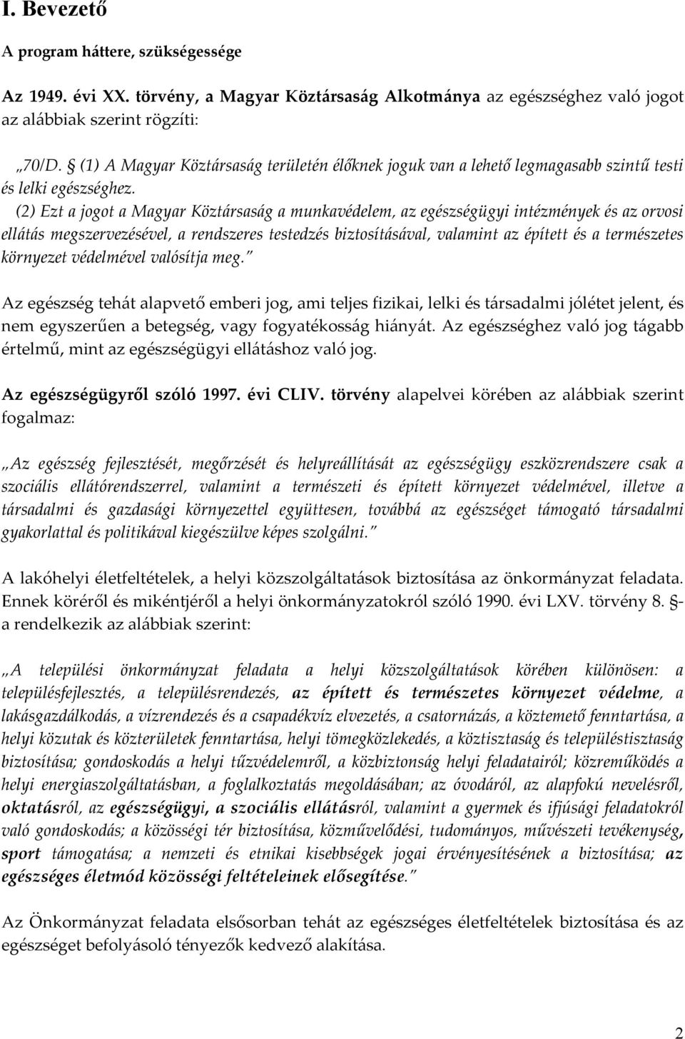 (2) Ezt a jogot a Magyar Köztársaság a munkavédelem, az egészségügyi intézmények és az orvosi ellátás megszervezésével, a rendszeres testedzés biztosításával, valamint az épített és a természetes