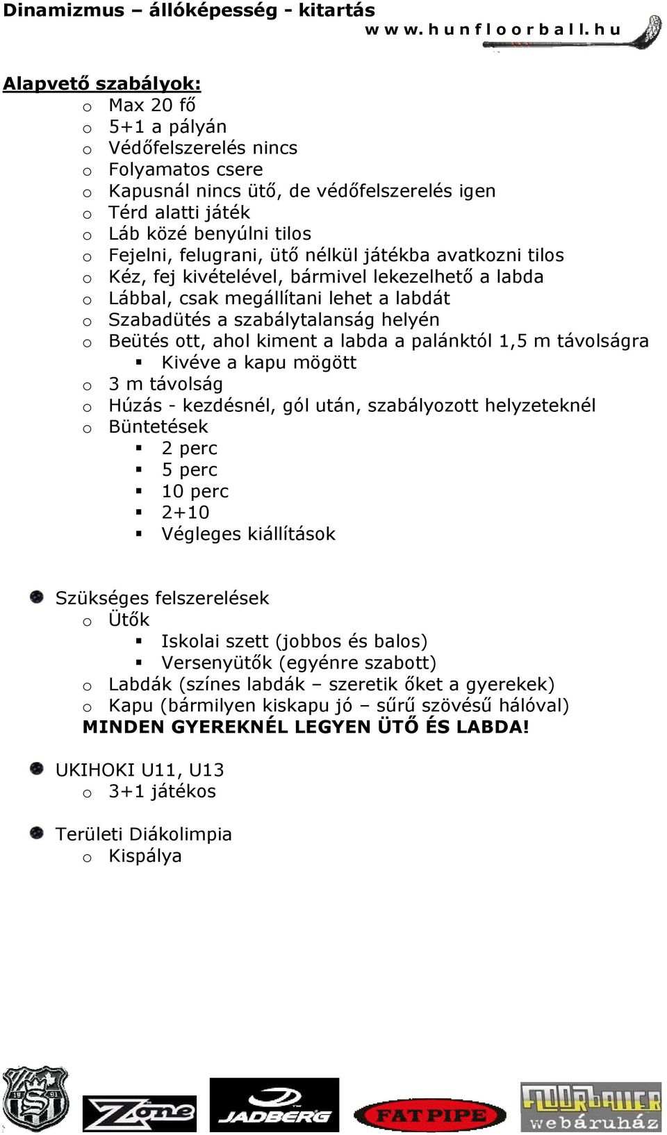 kiment a labda a palánktól 1,5 m távolságra Kivéve a kapu mögött o 3 m távolság o Húzás - kezdésnél, gól után, szabályozott helyzeteknél o Büntetések 2 perc 5 perc 10 perc 2+10 Végleges kiállítások