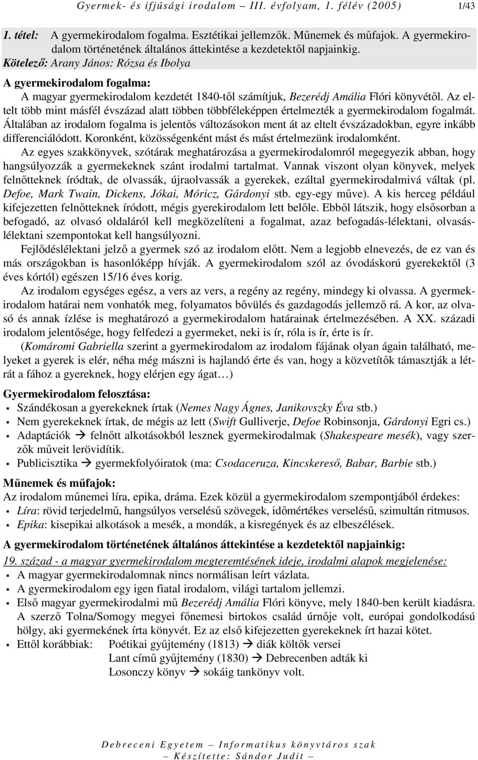 Kötelezı: Arany János: Rózsa és Ibolya A gyermekirodalom fogalma: A magyar gyermekirodalom kezdetét 1840-tıl számítjuk, Bezerédj Amália Flóri könyvétıl.