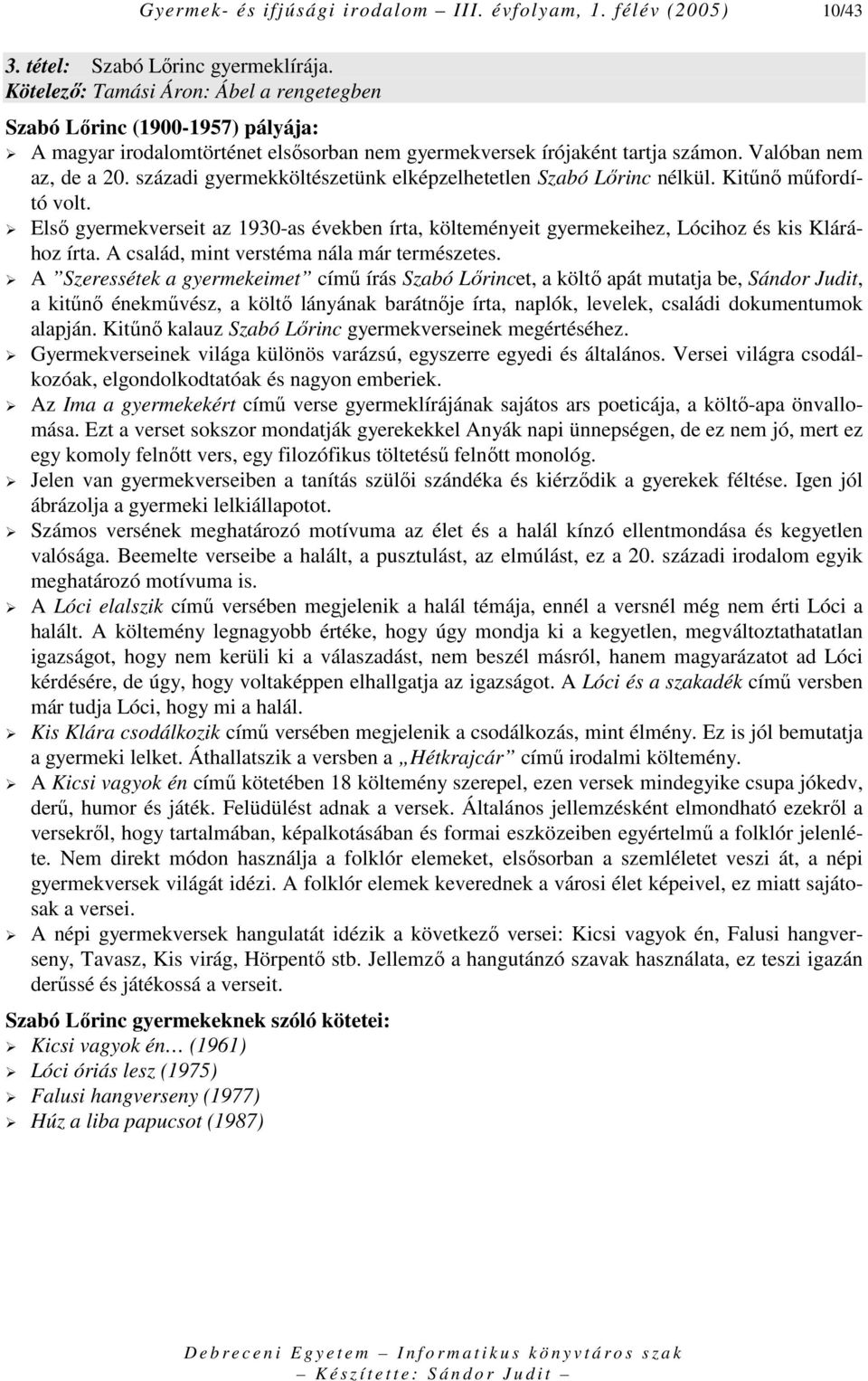 századi gyermekköltészetünk elképzelhetetlen Szabó Lırinc nélkül. Kitőnı mőfordító volt. Elsı gyermekverseit az 1930-as években írta, költeményeit gyermekeihez, Lócihoz és kis Klárához írta.