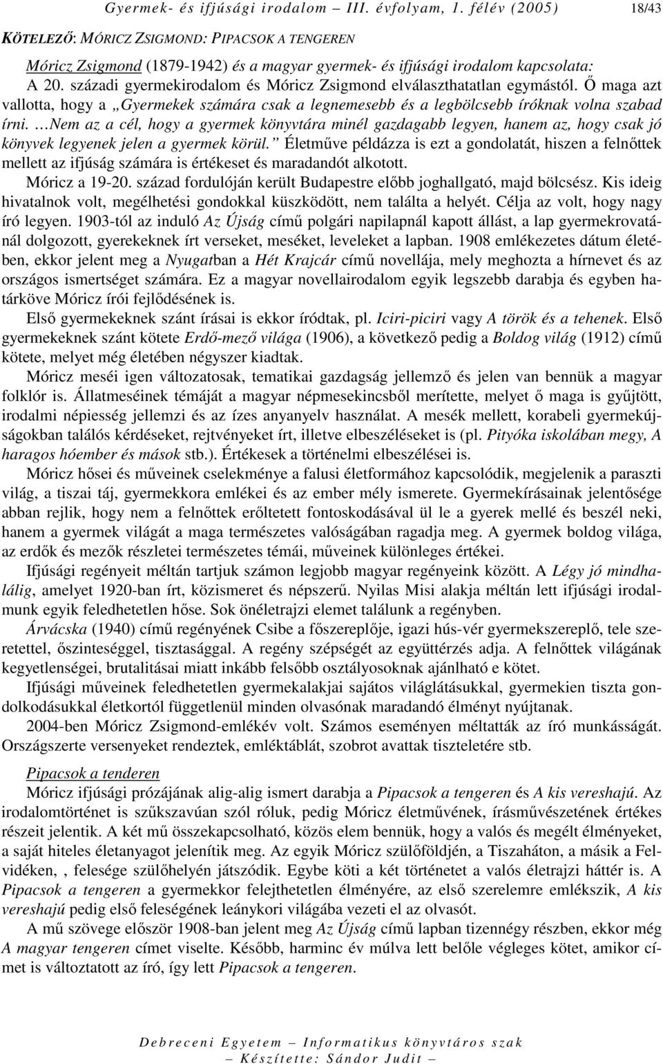 századi gyermekirodalom és Móricz Zsigmond elválaszthatatlan egymástól. İ maga azt vallotta, hogy a Gyermekek számára csak a legnemesebb és a legbölcsebb íróknak volna szabad írni.