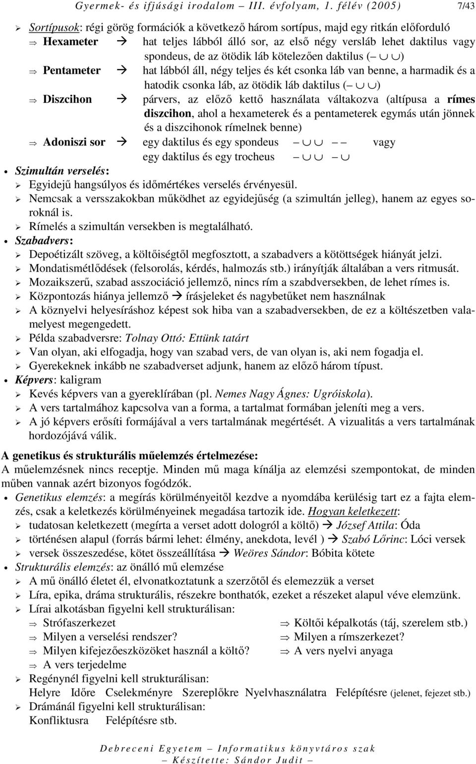 az ötödik láb kötelezıen daktilus ( ) Pentameter hat lábból áll, négy teljes és két csonka láb van benne, a harmadik és a hatodik csonka láb, az ötödik láb daktilus ( ) Diszcihon párvers, az elızı