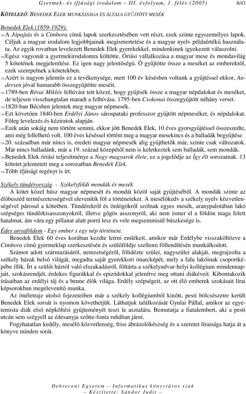 Céljuk a magyar irodalom legjobbjainak megismertetése és a magyar nyelv példaértékő használata. Az egyik rovatban levelezett Benedek Elek gyerekekkel, mindenkinek igyekezett válaszolni.