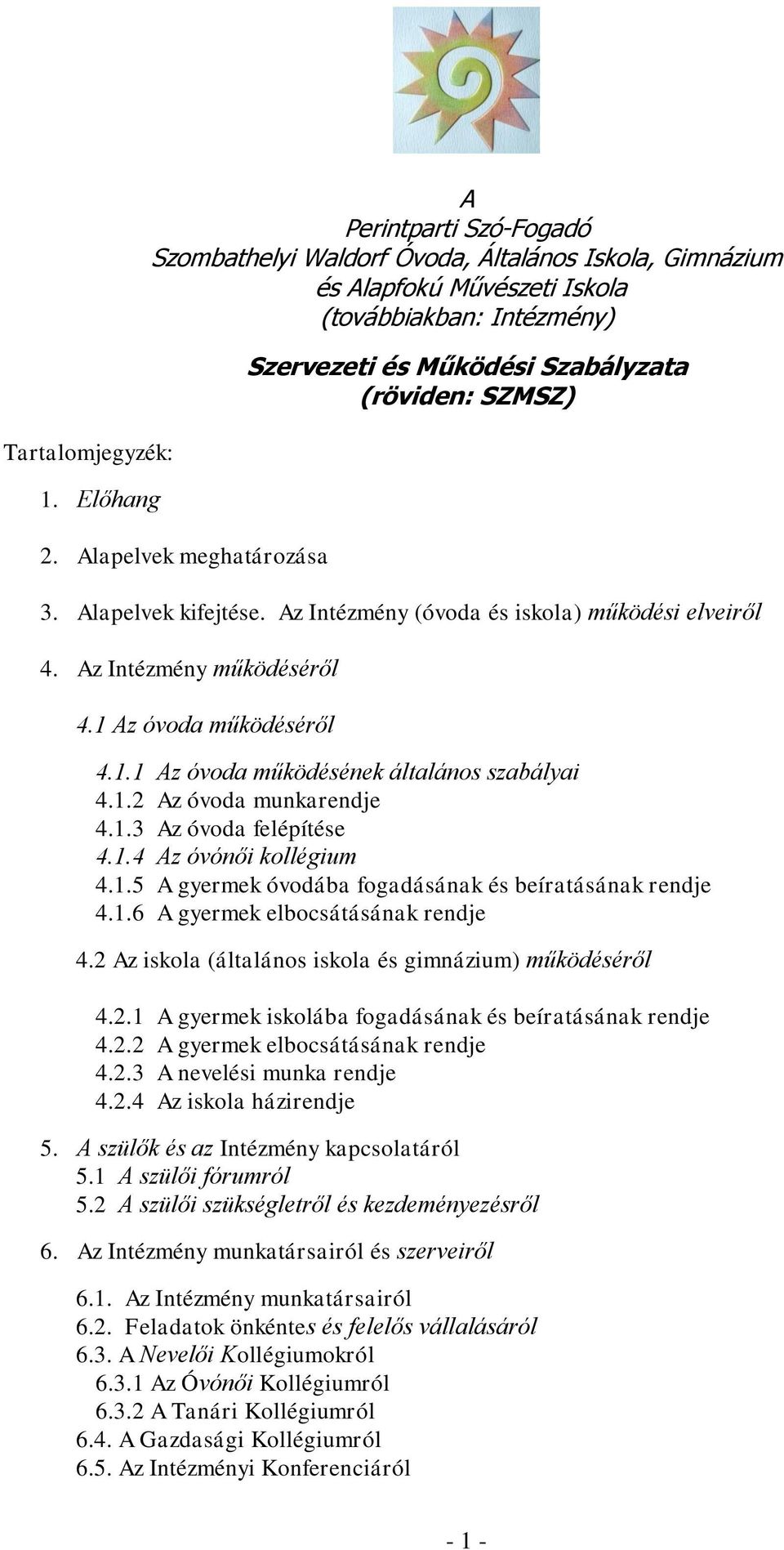 1 Az óvoda működéséről 4.1.1 Az óvoda működésének általános szabályai 4.1.2 Az óvoda munkarendje 4.1.3 Az óvoda felépítése 4.1.4 Az óvónői kollégium 4.1.5 A gyermek óvodába fogadásának és beíratásának rendje 4.