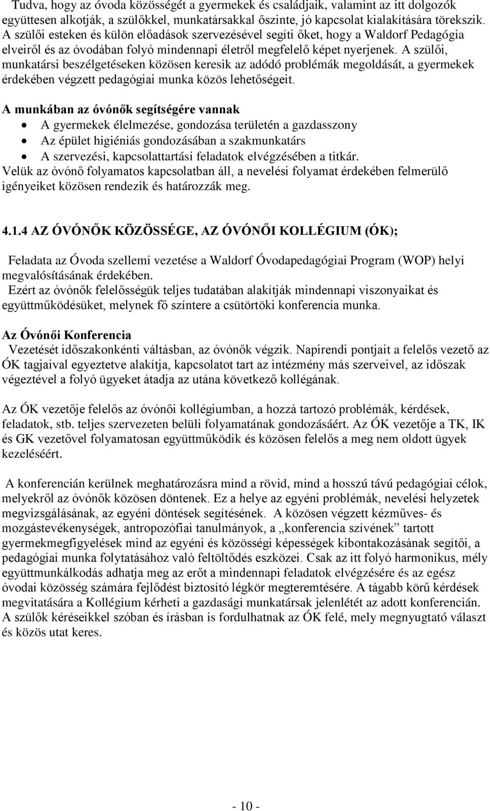 A szülői, munkatársi beszélgetéseken közösen keresik az adódó problémák megoldását, a gyermekek érdekében végzett pedagógiai munka közös lehetőségeit.