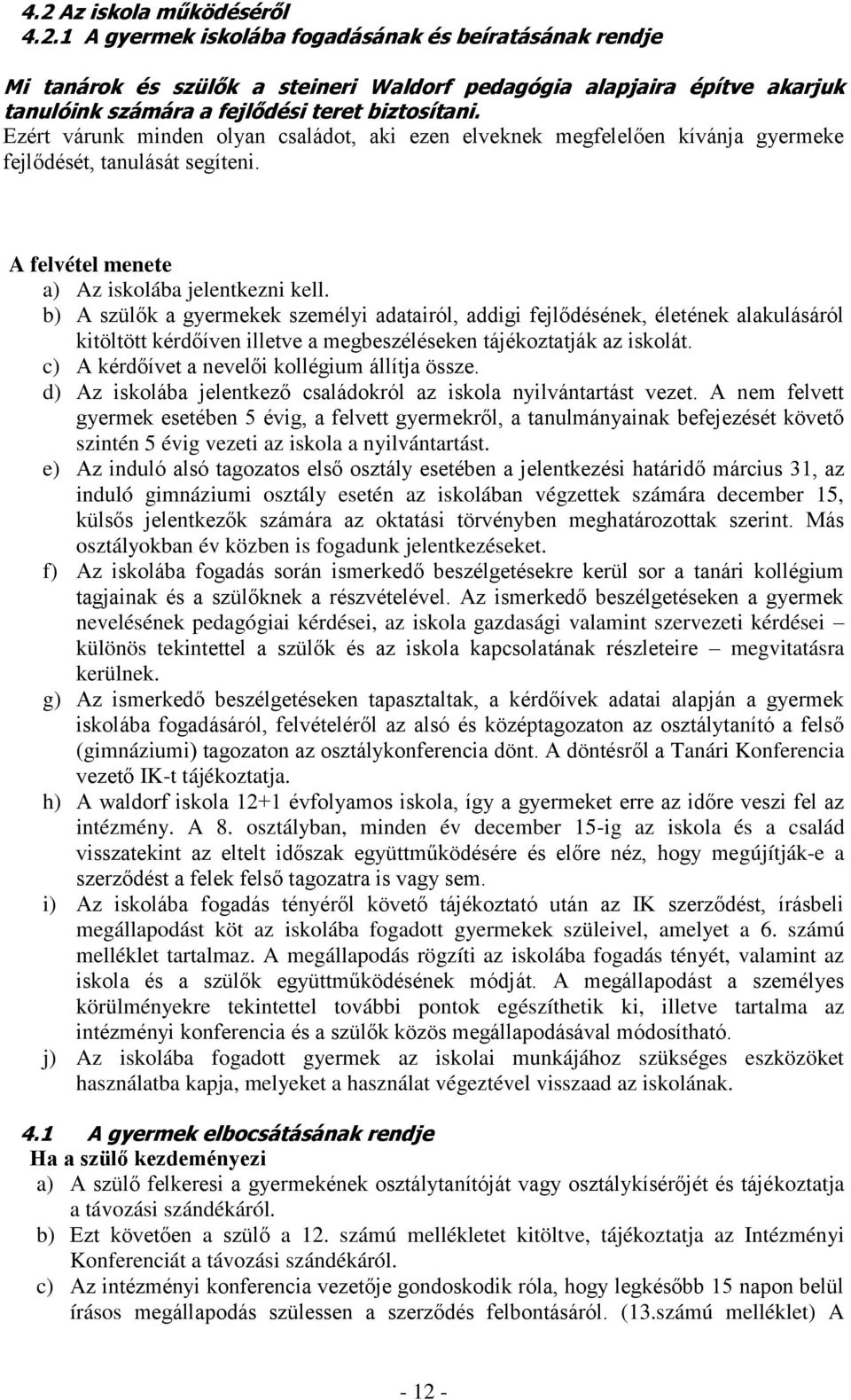 b) A szülők a gyermekek személyi adatairól, addigi fejlődésének, életének alakulásáról kitöltött kérdőíven illetve a megbeszéléseken tájékoztatják az iskolát.