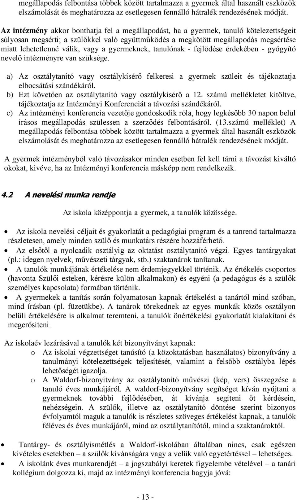 vagy a gyermeknek, tanulónak - fejlődése érdekében - gyógyító nevelő intézményre van szüksége.