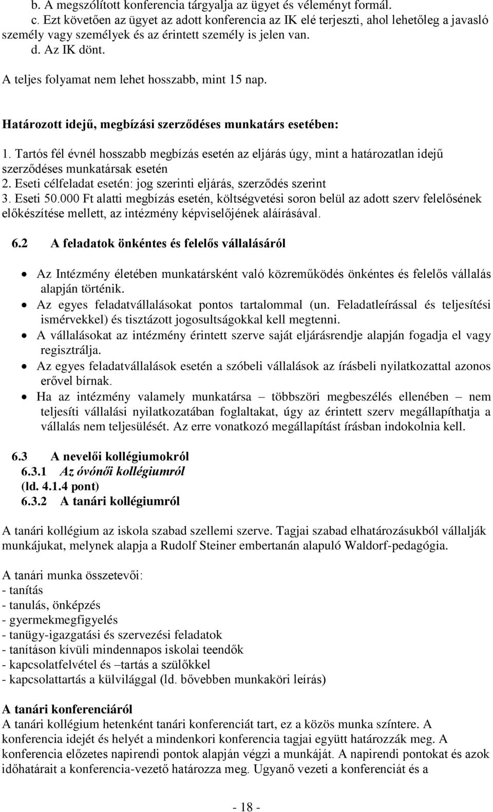 A teljes folyamat nem lehet hosszabb, mint 15 nap. Határozott idejű, megbízási szerződéses munkatárs esetében: 1.