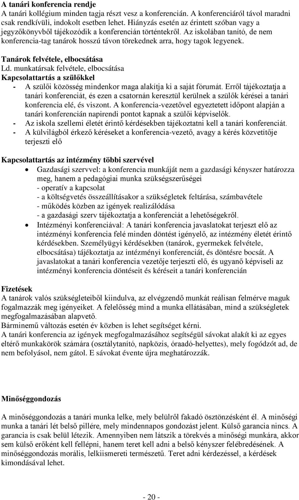 Tanárok felvétele, elbocsátása Ld. munkatársak felvétele, elbocsátása Kapcsolattartás a szülőkkel - A szülői közösség mindenkor maga alakítja ki a saját fórumát.