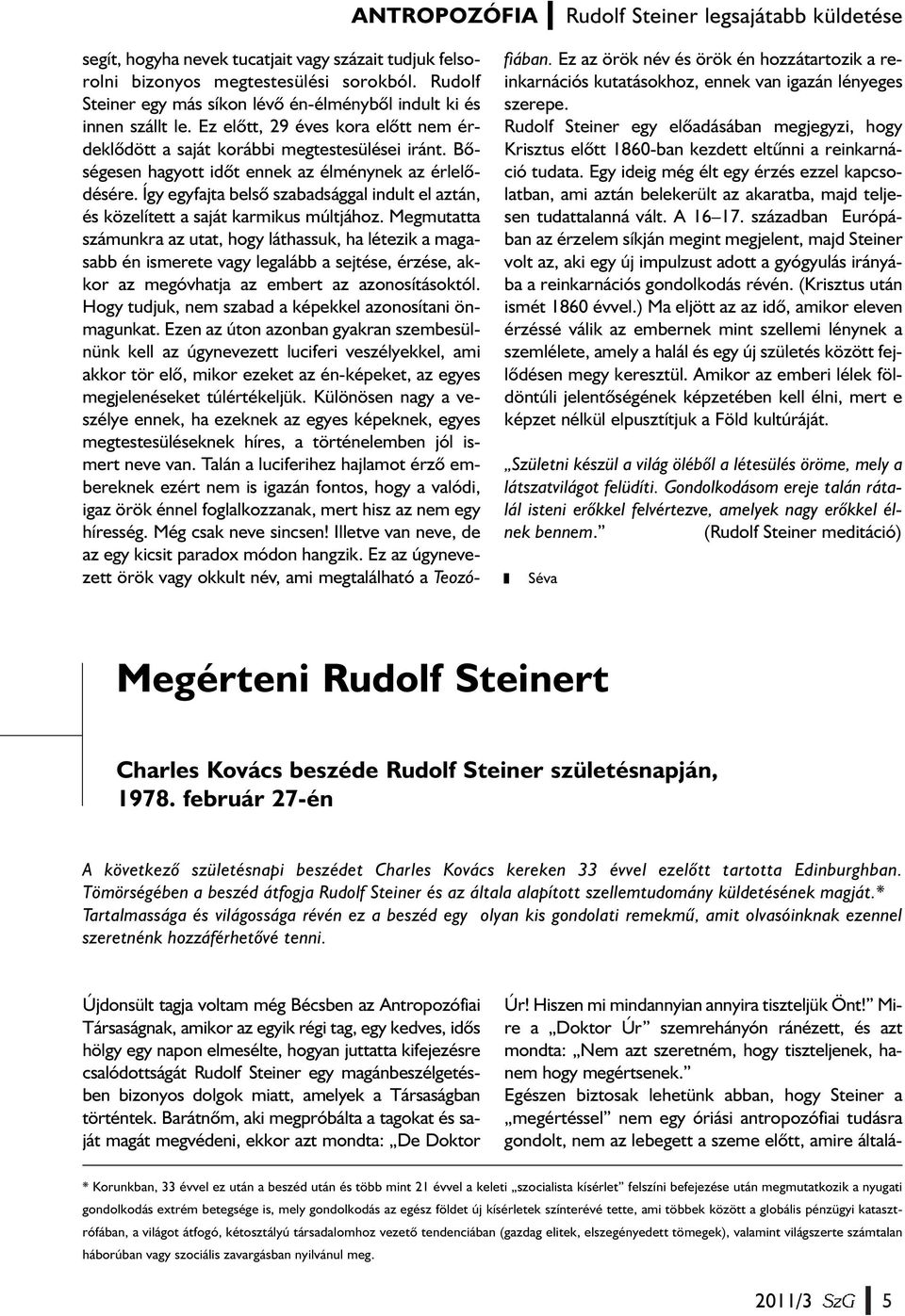 Bõségesen hagyott idõt ennek az élménynek az érlelõdésére. Így egyfajta belsõ szabadsággal indult el aztán, és közelített a saját karmikus múltjához.