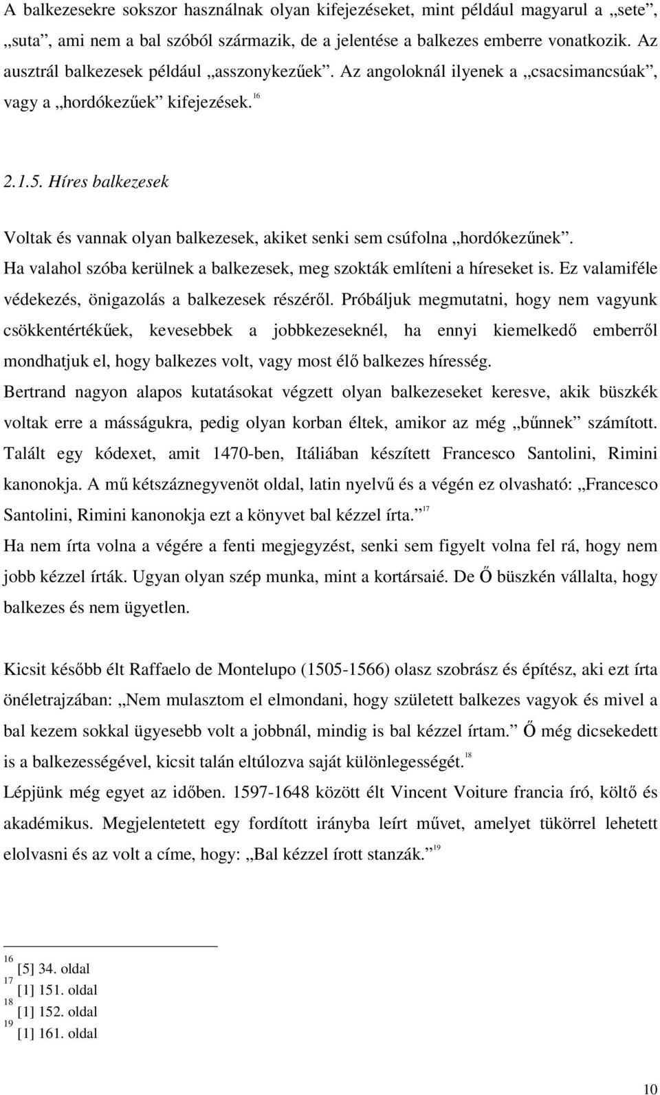 Híres balkezesek Voltak és vannak olyan balkezesek, akiket senki sem csúfolna hordókezűnek. Ha valahol szóba kerülnek a balkezesek, meg szokták említeni a híreseket is.