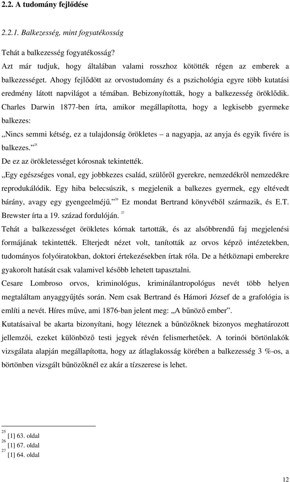 Charles Darwin 1877-ben írta, amikor megállapította, hogy a legkisebb gyermeke balkezes: Nincs semmi kétség, ez a tulajdonság örökletes a nagyapja, az anyja és egyik fivére is balkezes.