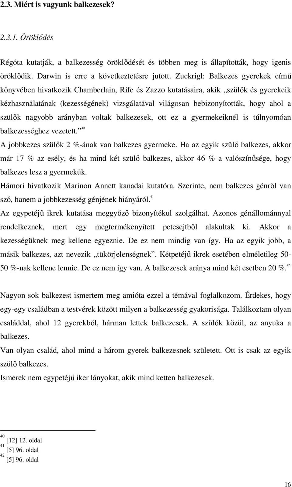 ahol a szülők nagyobb arányban voltak balkezesek, ott ez a gyermekeiknél is túlnyomóan balkezességhez vezetett. 40 A jobbkezes szülők 2 %-ának van balkezes gyermeke.