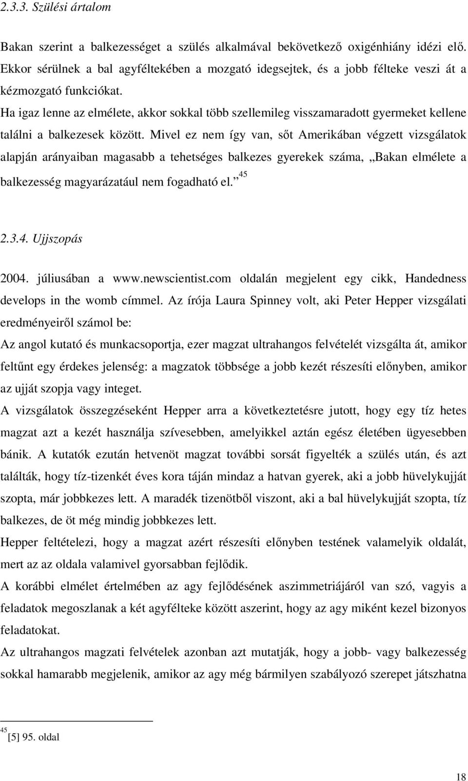 Ha igaz lenne az elmélete, akkor sokkal több szellemileg visszamaradott gyermeket kellene találni a balkezesek között.