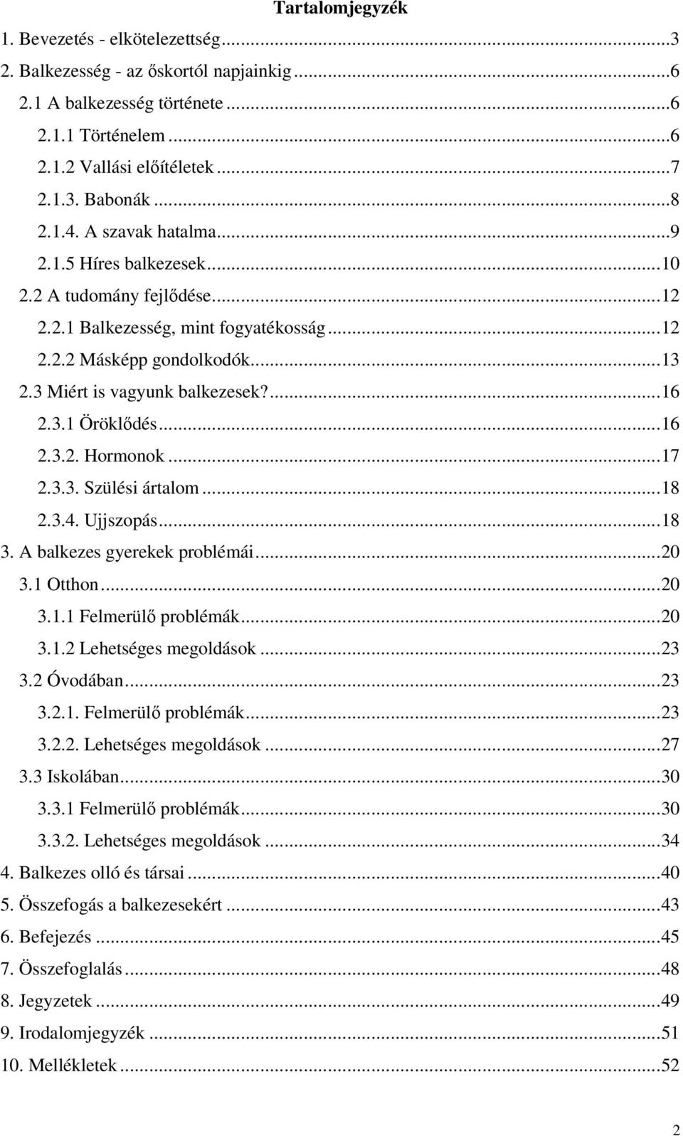 ..16 2.3.2. Hormonok...17 2.3.3. Szülési ártalom...18 2.3.4. Ujjszopás...18 3. A balkezes gyerekek problémái...20 3.1 Otthon...20 3.1.1 Felmerülő problémák...20 3.1.2 Lehetséges megoldások...23 3.