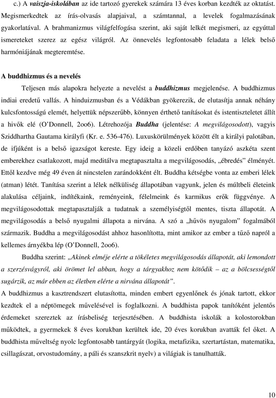 A buddhizmus és a nevelés Teljesen más alapokra helyezte a nevelést a buddhizmus megjelenése. A buddhizmus indiai eredető vallás.