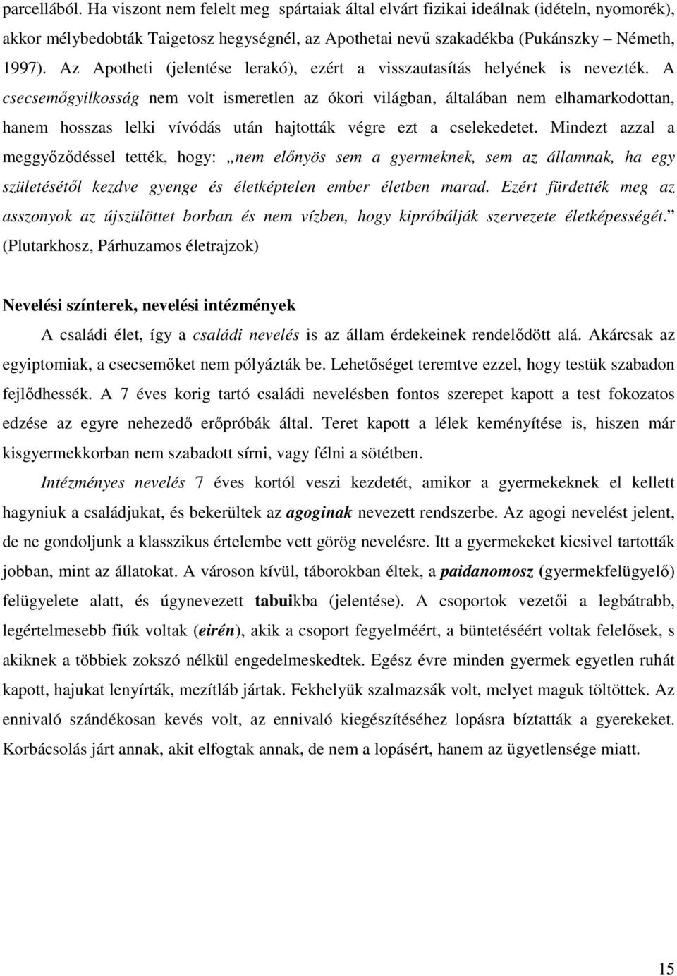 A csecsemıgyilkosság nem volt ismeretlen az ókori világban, általában nem elhamarkodottan, hanem hosszas lelki vívódás után hajtották végre ezt a cselekedetet.