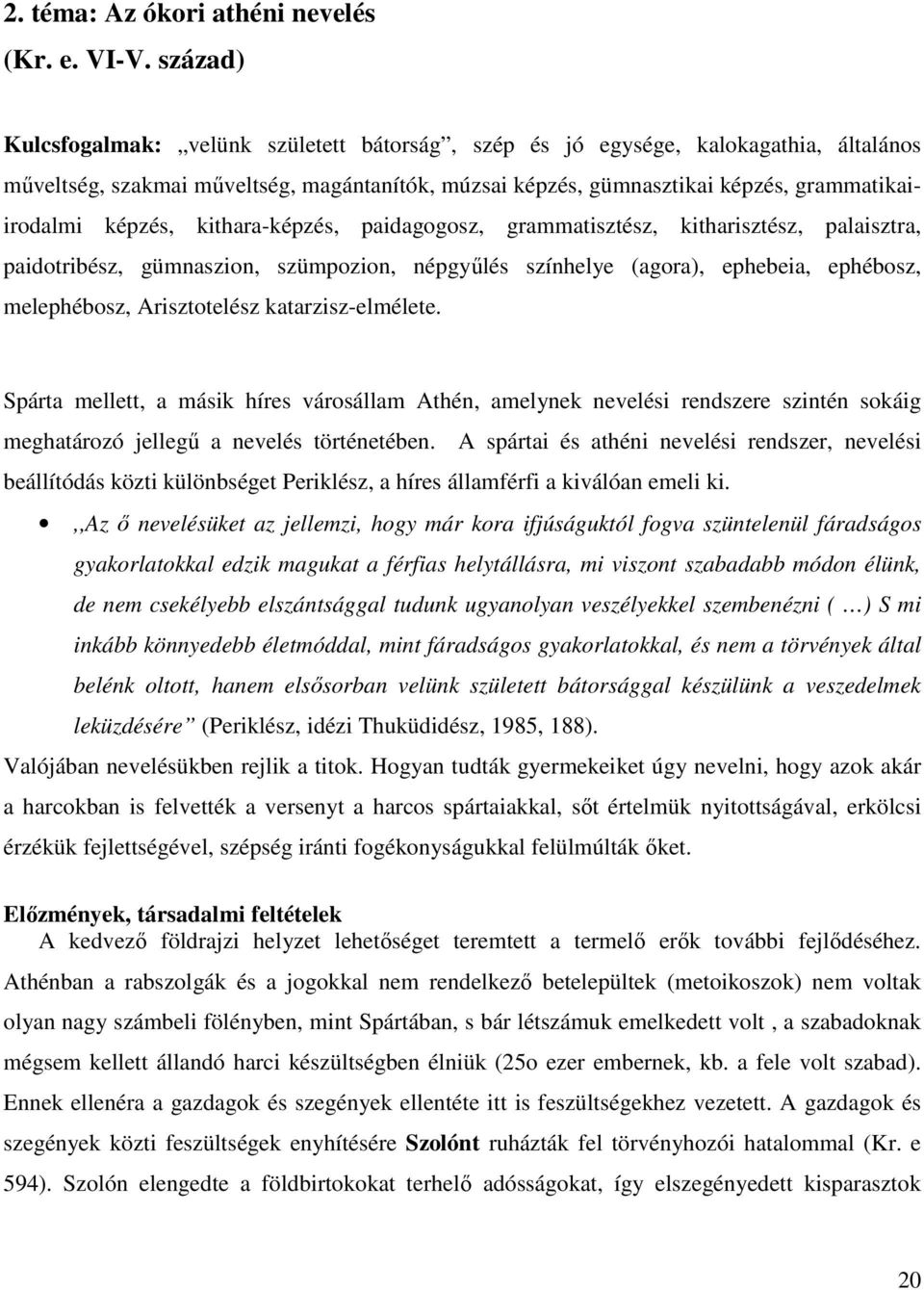 képzés, kithara-képzés, paidagogosz, grammatisztész, kitharisztész, palaisztra, paidotribész, gümnaszion, szümpozion, népgyőlés színhelye (agora), ephebeia, ephébosz, melephébosz, Arisztotelész