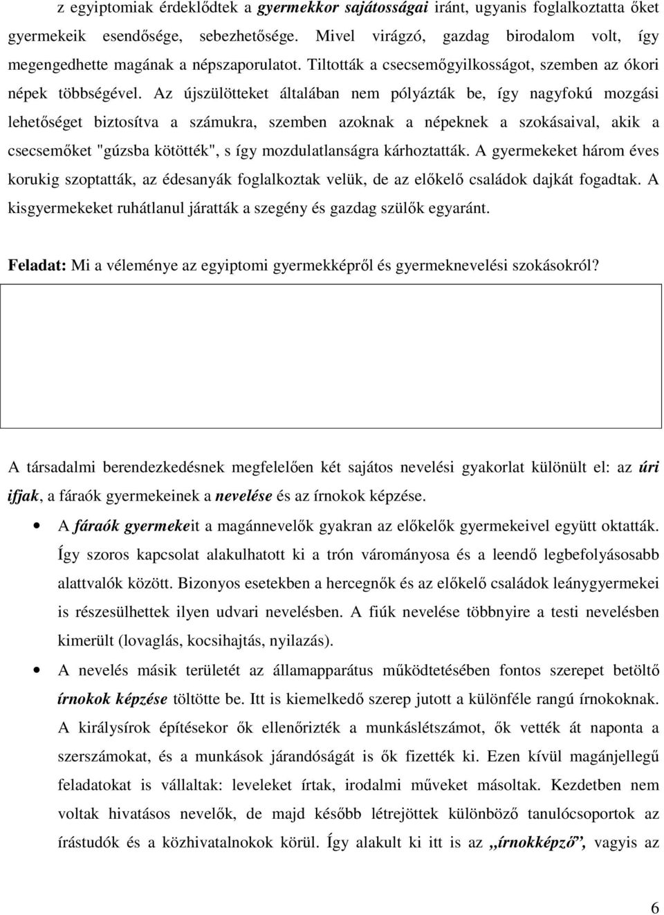 Az újszülötteket általában nem pólyázták be, így nagyfokú mozgási lehetıséget biztosítva a számukra, szemben azoknak a népeknek a szokásaival, akik a csecsemıket "gúzsba kötötték", s így