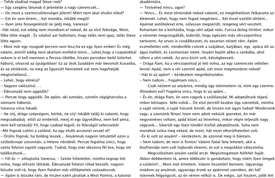 És valahol azt hallottam, hogy talán nem igaz, talán Steve lőtte agyon. - Most már egy nyugodt percem sem lesz,ha ez egy ilyen ember! És még valami, amiről eddig nem akartam említést tenni.