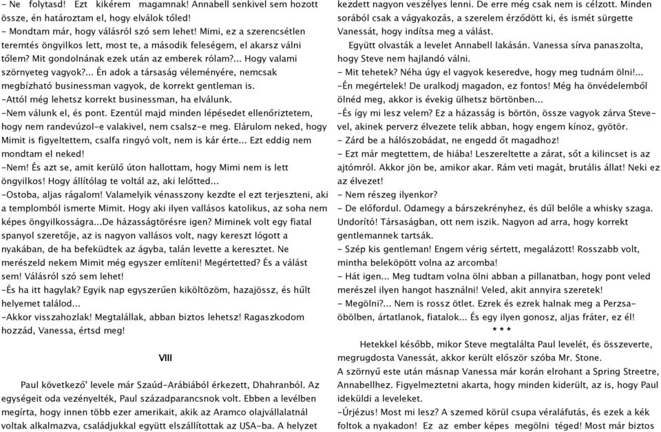 ... Én adok a társaság véleményére, nemcsak megbízható businessman vagyok, de korrekt gentleman is. -Attól még lehetsz korrekt businessman, ha elválunk. -Nem válunk el, és pont.