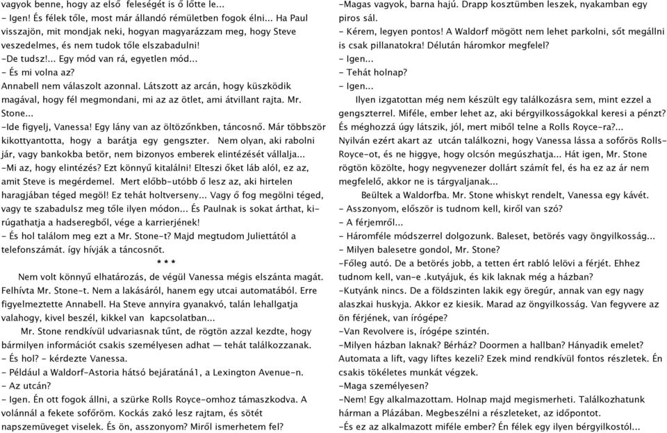 Annabell nem válaszolt azonnal. Látszott az arcán, hogy küszködik magával, hogy fél megmondani, mi az az ötlet, ami átvillant rajta. Mr. Stone... -Ide figyelj, Vanessa!