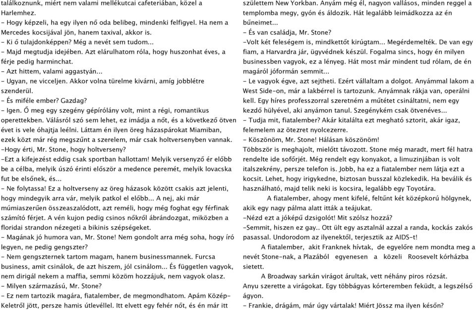 Akkor volna türelme kivárni, amíg jobblétre szenderül. - És miféle ember? Gazdag? - Igen. Ő meg egy szegény gépírólány volt, mint a régi, romantikus operettekben.