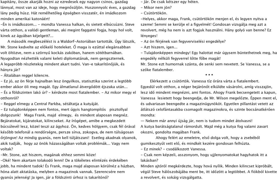 Steve várta otthon, a valódi gentleman, aki megint faggatni fogja, hogy hol volt, kinek az ágyában kéjelgett?... A második megbeszélést is a Waldorf-Astoriában tartották. Úgy látszik, Mr.