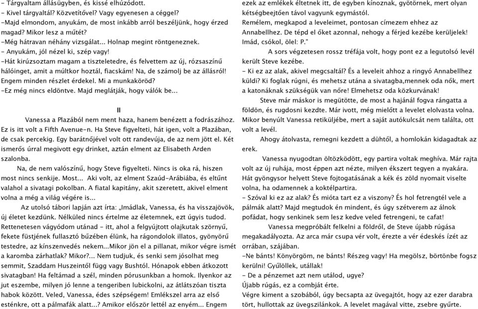 -Hát kirúzsoztam magam a tiszteletedre, és felvettem az új, rózsaszínű hálóinget, amit a múltkor hoztál, fiacskám! Na, de számolj be az állásról! Engem minden részlet érdekel. Mi a munkaköröd?