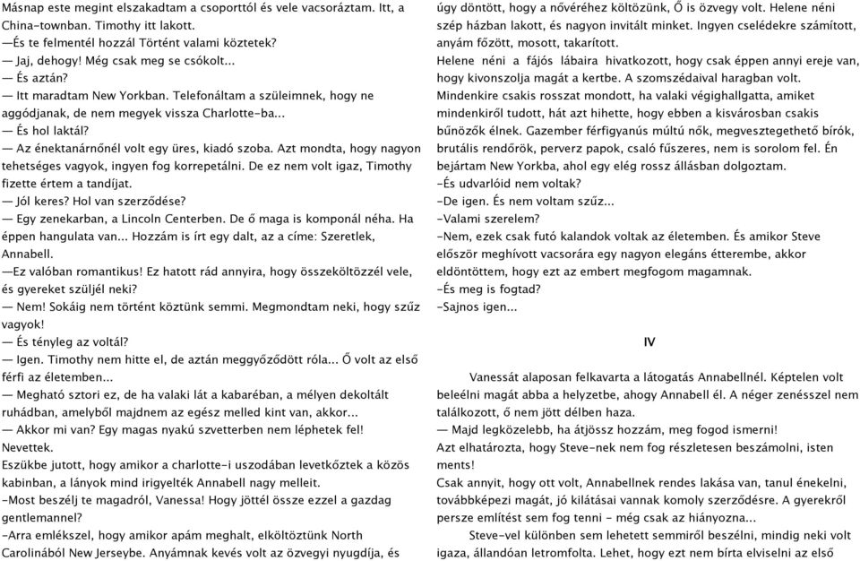 Azt mondta, hogy nagyon tehetséges vagyok, ingyen fog korrepetálni. De ez nem volt igaz, Timothy fizette értem a tandíjat. Jól keres? Hol van szerződése? Egy zenekarban, a Lincoln Centerben.