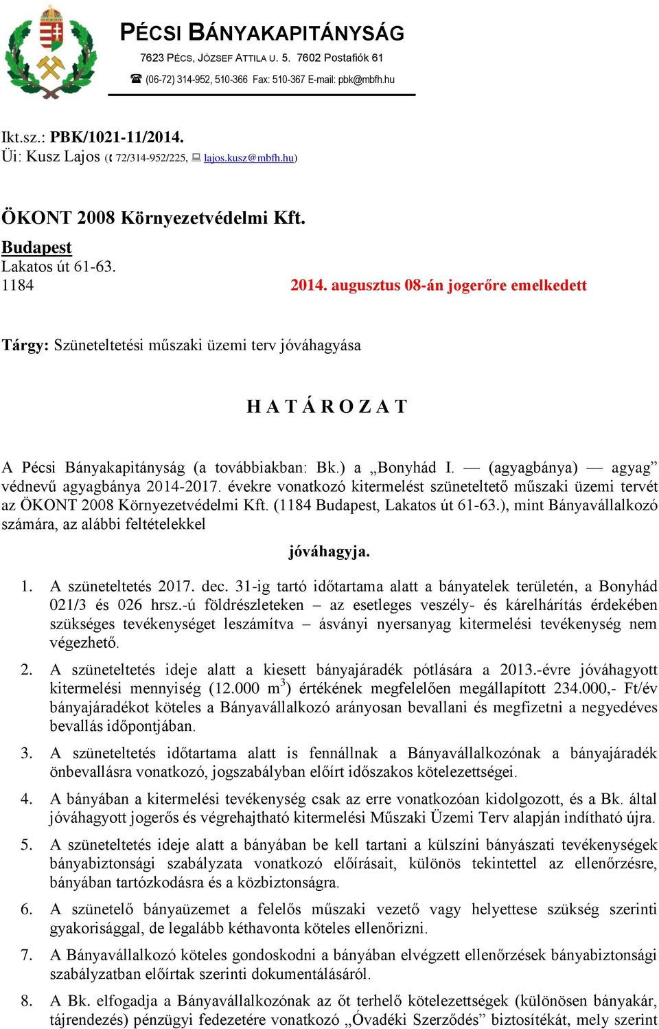 augusztus 08-án jogerőre emelkedett Tárgy: Szüneteltetési műszaki üzemi terv jóváhagyása H A T Á R O Z A T A Pécsi Bányakapitányság (a továbbiakban: Bk.) a Bonyhád I.