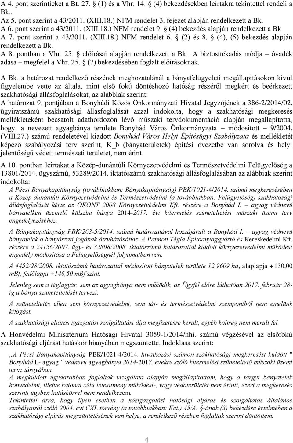 (4), (5) bekezdés alapján rendelkezett a Bk. A 8. pontban a Vhr. 25. előírásai alapján rendelkezett a Bk.. A biztosítékadás módja óvadék adása megfelel a Vhr. 25. (7) bekezdésében foglalt előírásoknak.