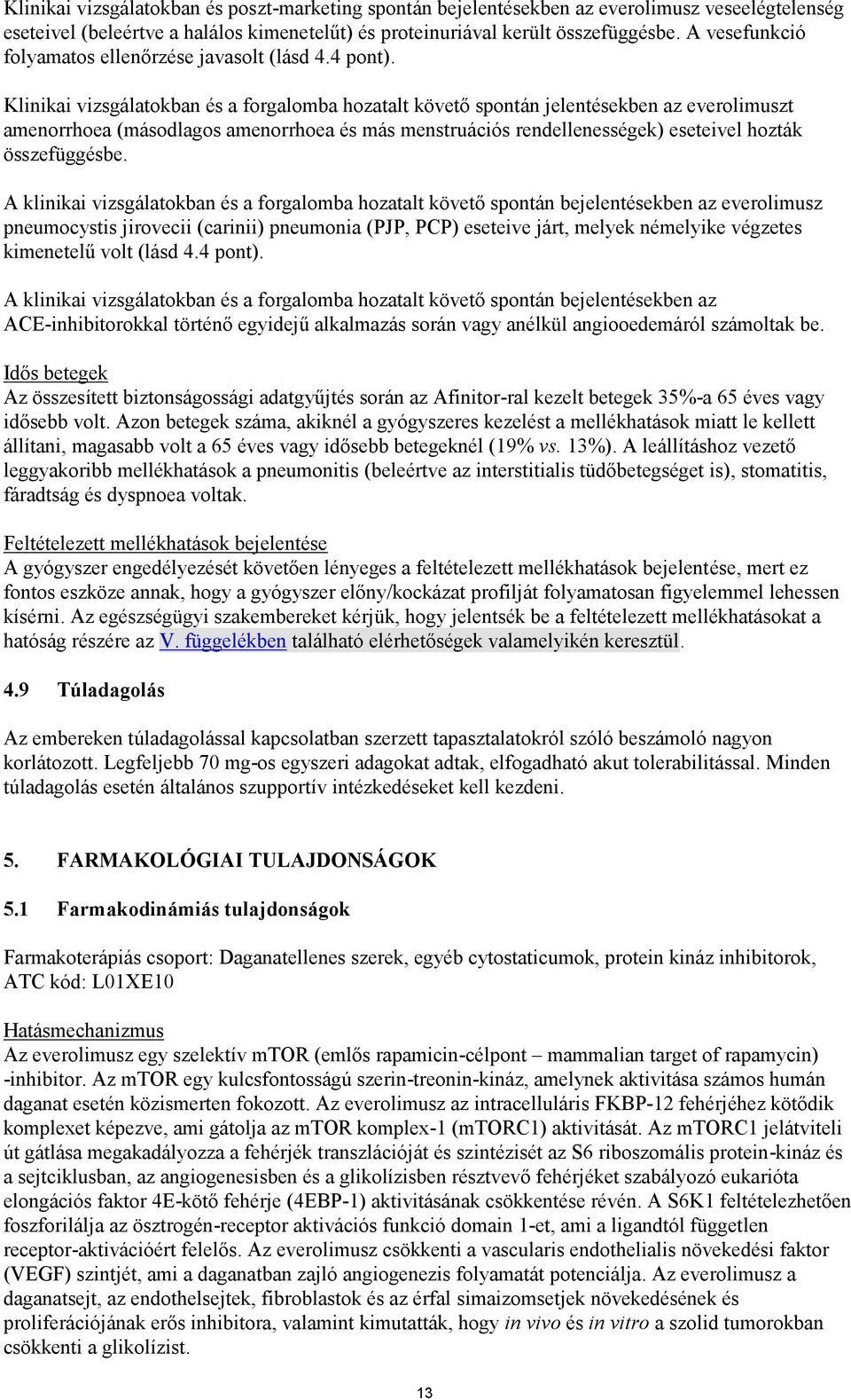 Klinikai vizsgálatokban és a forgalomba hozatalt követő spontán jelentésekben az everolimuszt amenorrhoea (másodlagos amenorrhoea és más menstruációs rendellenességek) eseteivel hozták összefüggésbe.