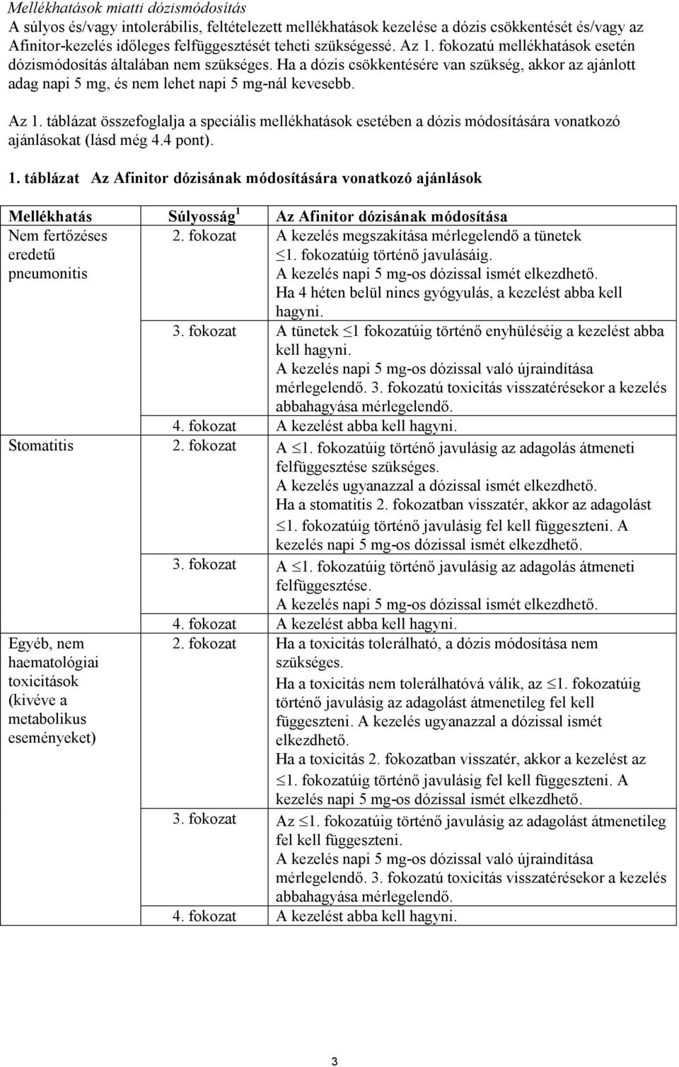 táblázat összefoglalja a speciális mellékhatások esetében a dózis módosítására vonatkozó ajánlásokat (lásd még 4.4 pont). 1.