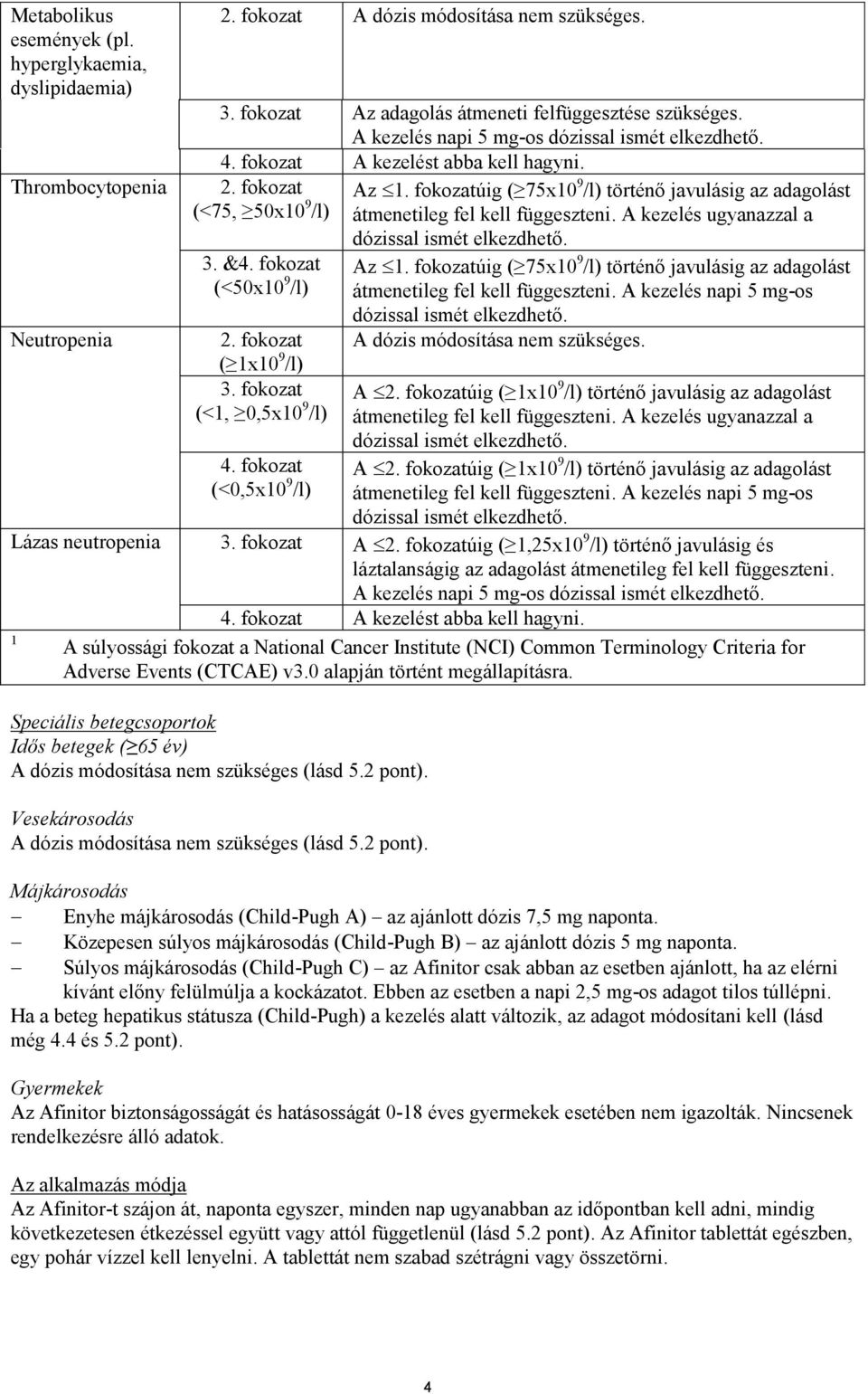 fokozat (<1, 0,5x10 9 /l) 4. fokozat (<0,5x10 9 /l) Az 1. fokozatúig ( 75x10 9 /l) történő javulásig az adagolást átmenetileg fel kell függeszteni. A kezelés ugyanazzal a dózissal ismét elkezdhető.