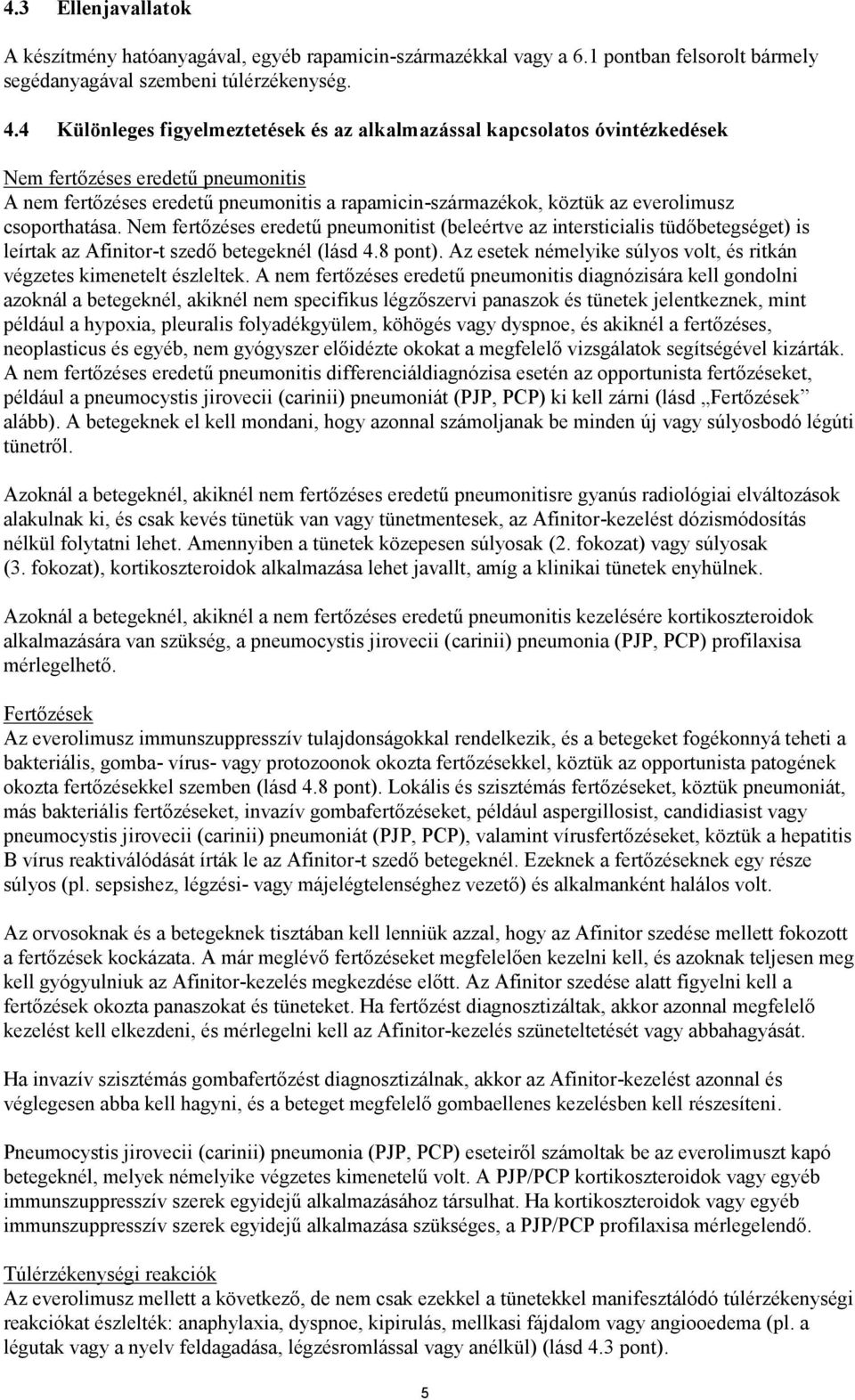 csoporthatása. Nem fertőzéses eredetű pneumonitist (beleértve az intersticialis tüdőbetegséget) is leírtak az Afinitor-t szedő betegeknél (lásd 4.8 pont).