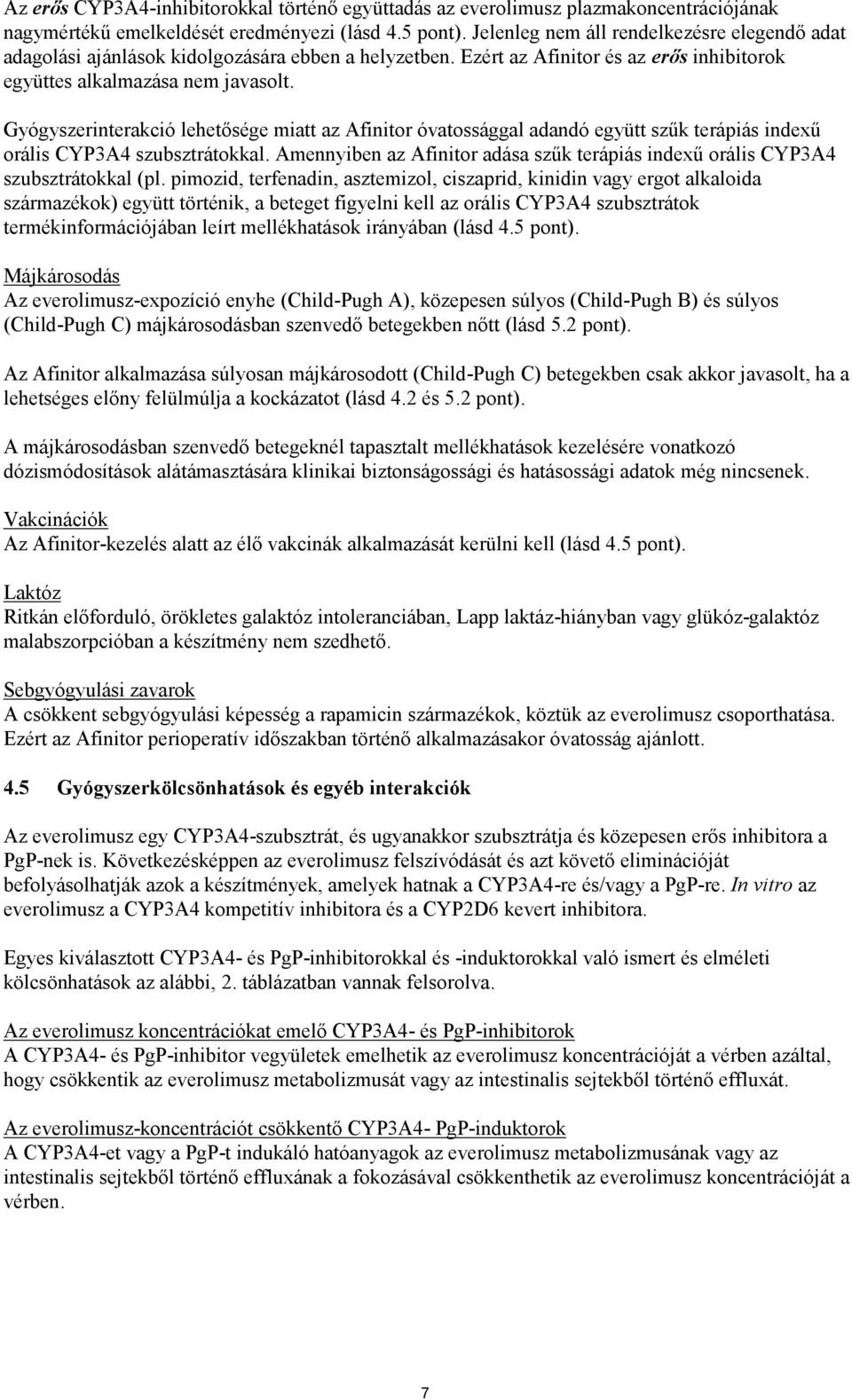 Gyógyszerinterakció lehetősége miatt az Afinitor óvatossággal adandó együtt szűk terápiás indexű orális CYP3A4 szubsztrátokkal.