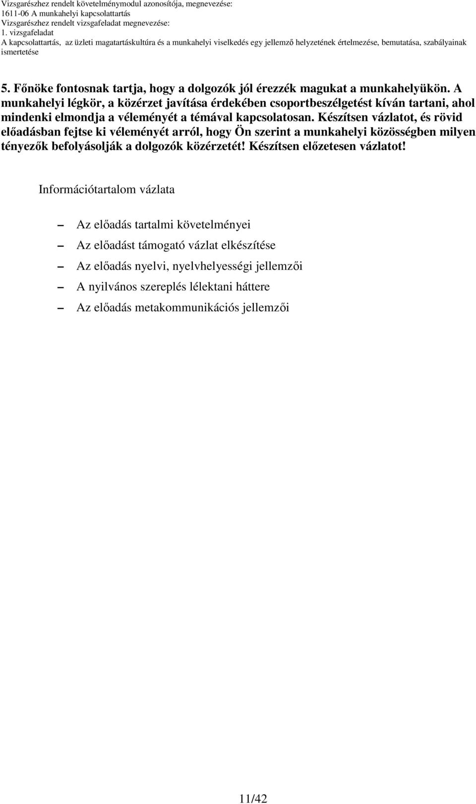 Készítsen vázlatot, és rövid elıadásban fejtse ki véleményét arról, hogy Ön szerint a munkahelyi közösségben milyen tényezık befolyásolják a dolgozók közérzetét!