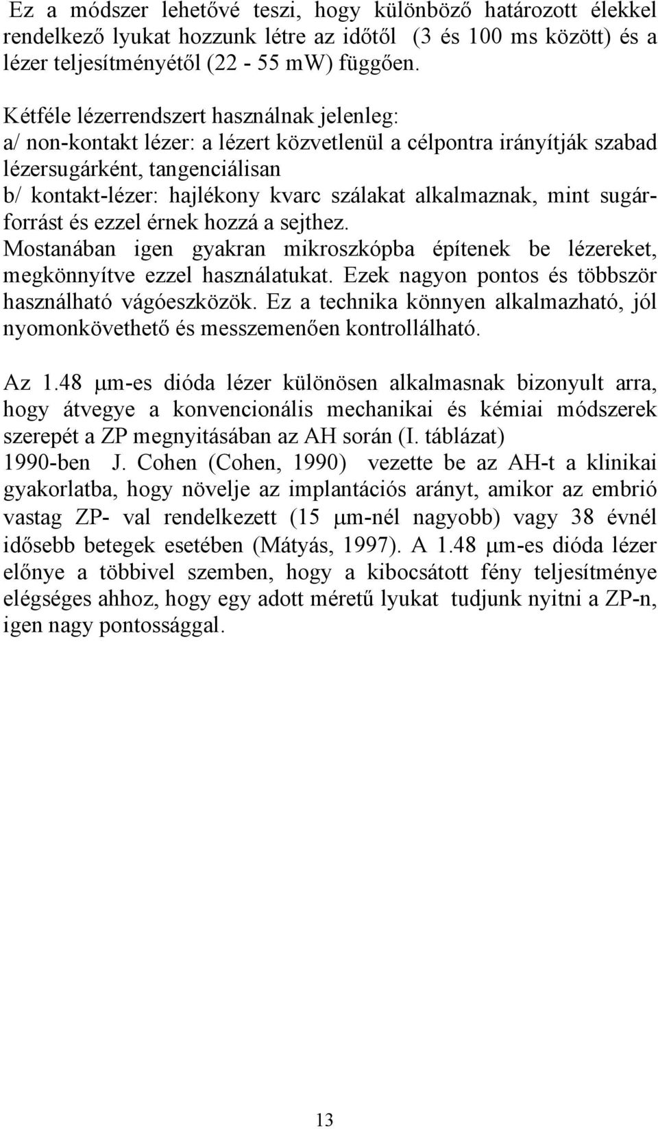 alkalmaznak, mint sugárforrást és ezzel érnek hozzá a sejthez. Mostanában igen gyakran mikroszkópba építenek be lézereket, megkönnyítve ezzel használatukat.