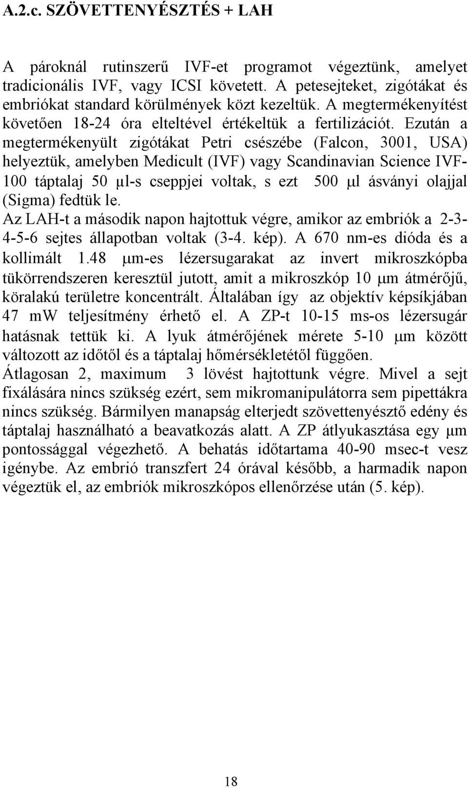 Ezután a megtermékenyült zigótákat Petri csészébe (Falcon, 3001, USA) helyeztük, amelyben Medicult (IVF) vagy Scandinavian Science IVF- 100 táptalaj 50 µl-s cseppjei voltak, s ezt 500 μl ásványi