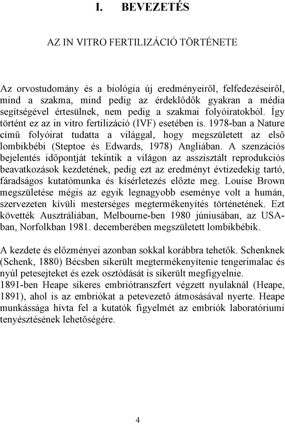 1978-ban a Nature című folyóirat tudatta a világgal, hogy megszületett az első lombikbébi (Steptoe és Edwards, 1978) Angliában.