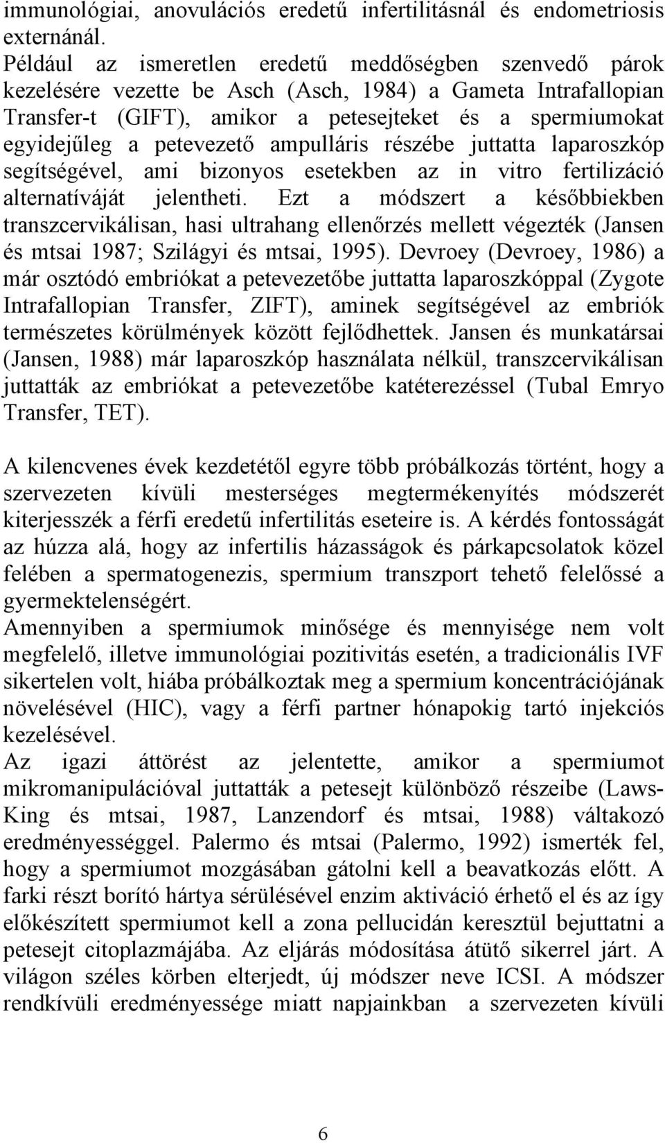 petevezető ampulláris részébe juttatta laparoszkóp segítségével, ami bizonyos esetekben az in vitro fertilizáció alternatíváját jelentheti.